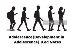 Adolescence|Development in Adolescence| B.ed Notes