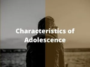 Characteristics of Adolescence 10 Characteristics of Adolescence