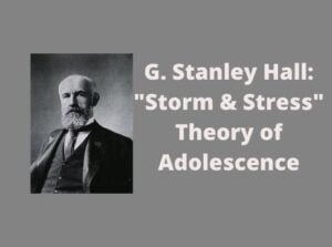 Stanley Hall “Storm and Stress ” Theory