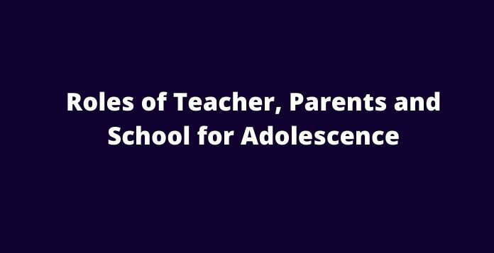Roles of Teacher, Parents and School for Adolescence