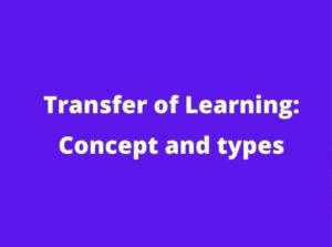 Transfer of Learning: Concept and types