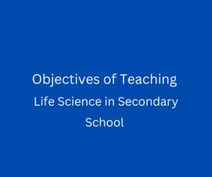 Objectives of Teaching Life Science in Secondary School